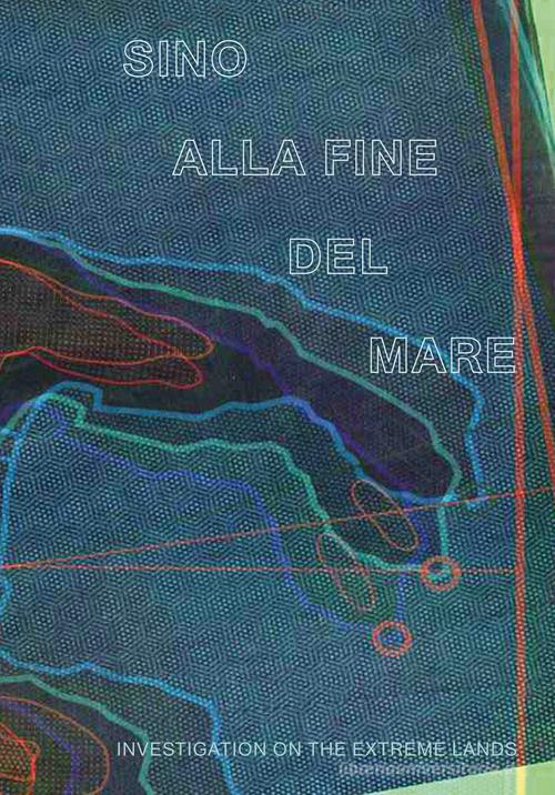 Sino alla fine del mare. Investigation on the extreme lands. Ediz. bilingue edito da Viaindustriae