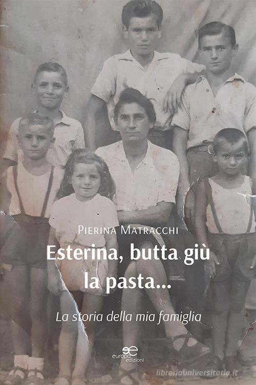 Esterina, butta giù la pasta... La storia della mia famiglia di Piera Matracchi edito da Europa Edizioni