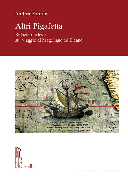 Altri Pigafetta. Relazioni e testi sul viaggio di Magellano ed Elcano di Andrea Zannini edito da Viella