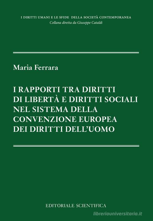 I rapporti tra diritti di libertà e diritti sociali nel sistema della Convenzione europea dei diritti dell'uomo di Maria Ferrara edito da Editoriale Scientifica