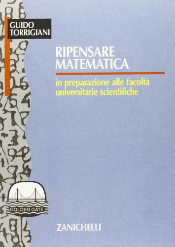 Ripensare matematica. In preparazione alle facoltà universitarie scientifiche di Guido Torrigiani edito da Zanichelli