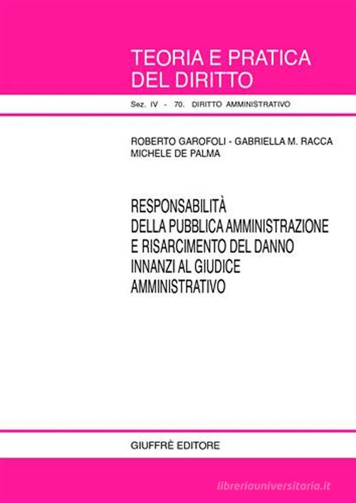 Responsabilità della pubblica amministrazione e risarcimento del danno innanzi al giudice amministrativo di Roberto Garofoli, Gabriella M. Racca, Michele De Palma edito da Giuffrè