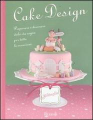Cake design. Preparare e decorare dolci da sogno per tutte le occasioni edito da Rizzoli
