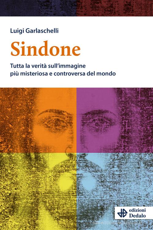 Sindone. Tutta la verità sull'immagine più misteriosa e controversa del mondo di Luigi Garlaschelli edito da edizioni Dedalo