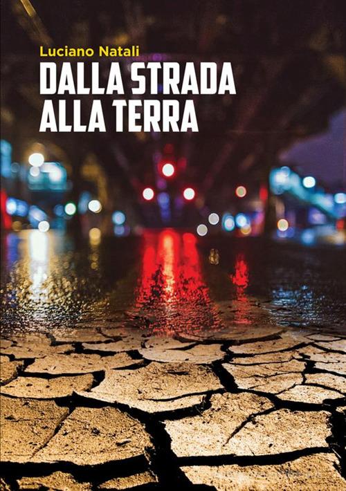 Dalla strada alla terra di Luciano Natali edito da StreetLib