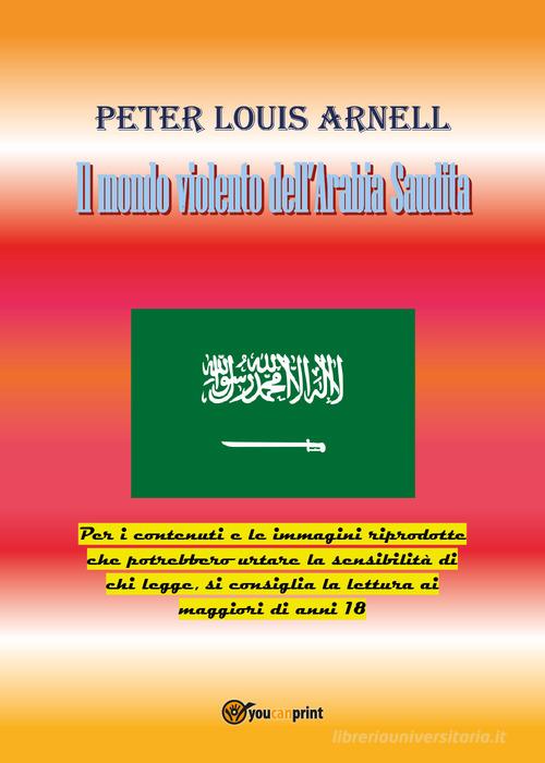 Il mondo violento dell'Arabia Saudita di Peter Louis Arnell edito da Youcanprint