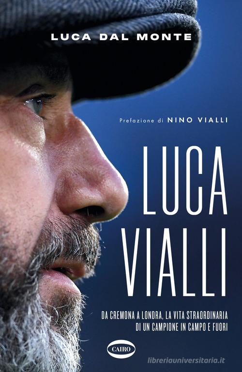 LucaVialli. Da Cremona a Londra, la vita straordinaria di un campione in campo e fuori di Luca Dal Monte edito da Cairo