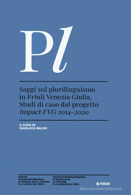 Saggi sul plurilinguismo in Friuli Venezia Giulia. Studi di caso dal progetto Impact FVG 2014-2020 edito da Forum Edizioni