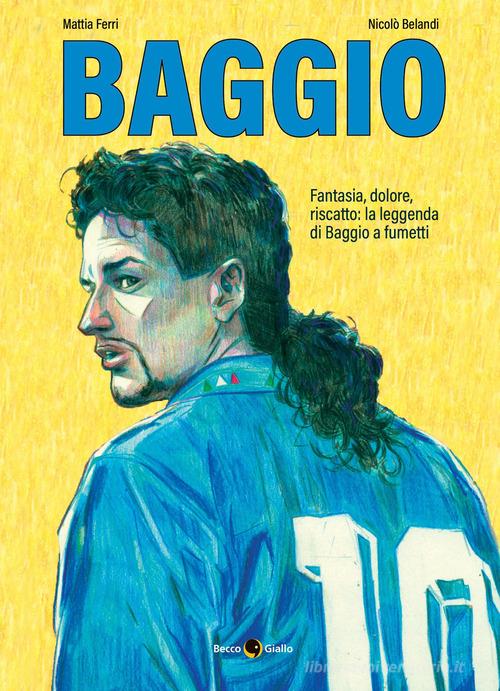 Roberto Baggio. Credere nell'impossibile. Nuova ediz. di Mattia Ferri, Nicolò Belandi edito da Becco Giallo