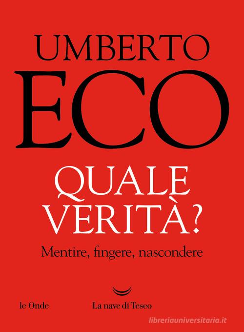 Quale verità? Mentire, fingere, nascondere di Umberto Eco edito da La nave di Teseo