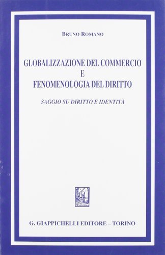 Globalizzazione del commercio e fenomenologia del diritto. Saggio su diritto e identità di Bruno Romano edito da Giappichelli