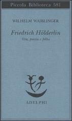 Friedrich Hölderlin. Vita, poesia e follia di Wilhelm Waiblinger edito da Adelphi