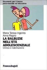 La balbuzie nell'età adolescenziale. Clinica e riabilitazione di M. Teresa Ingenito, Anna Ragno edito da Franco Angeli