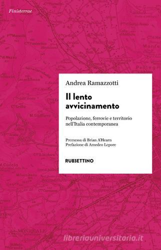 Il lento avvicinamento. Popolazione, ferrovie e territorio nell'Italia contemporanea di Andrea Ramazzotti edito da Rubbettino