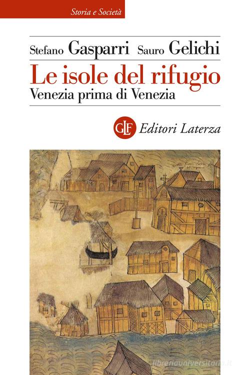 Le isole del rifugio. Venezia prima di Venezia di Stefano Gasparri, Sauro Gelichi edito da Laterza