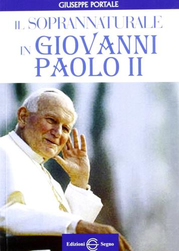 Il soprannaturale in Giovanni Paolo II di Giuseppe Portale edito da Edizioni Segno