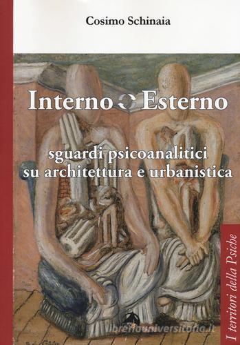 Interno esterno. Sguardi psicoanalitici su architettura e urbanistica di Cosimo Schinaia edito da Alpes Italia