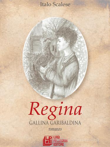 Regina. Gallina garibaldina di Italo Scalese edito da Pellegrini