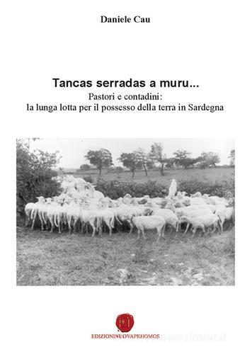 Tancas serradas a muru... Pastori e contadini: la lunga lotta per il possesso della terra in Sardegna di Daniele Cau edito da Nuova Prhomos