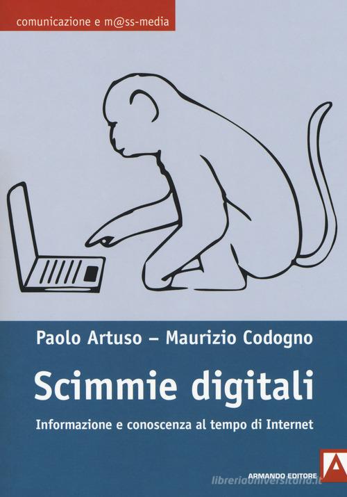 Scimmie digitali. Informazione e conoscenza al tempo di Internet di Paolo Artuso, Maurizio Codogno edito da Armando Editore