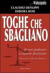 Toghe che sbagliano di Claudio Defilippi, Debora Bosi edito da Aliberti