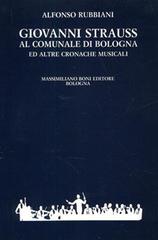 Giovanni Strauss al Comunale di Bologna ed altre cronache musicali di Alfonso Rubbiani edito da Firenzelibri