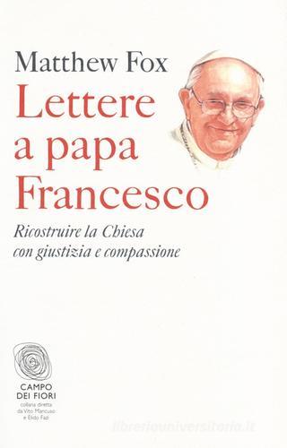 Lettere a papa Francesco. Ricostruire la Chiesa con giustizia e compassione di Matthew Fox edito da Fazi