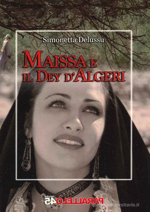 Maissa e il Dey d'Algeri di Simonetta Delussu edito da Parallelo45 Edizioni