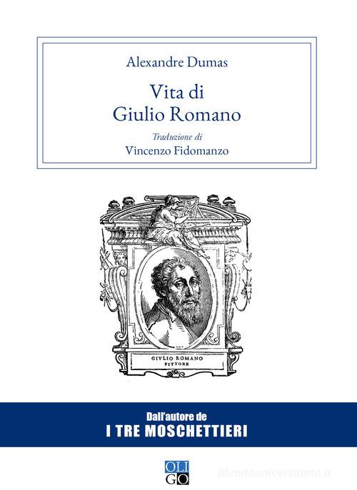 Vita di Giulio Romano di Alexandre Dumas edito da Oligo