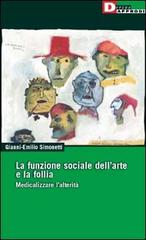 La funzione sociale dell'arte e la follia. Medicalizzare l'alterità di Gianni-Emilio Simonetti edito da DeriveApprodi