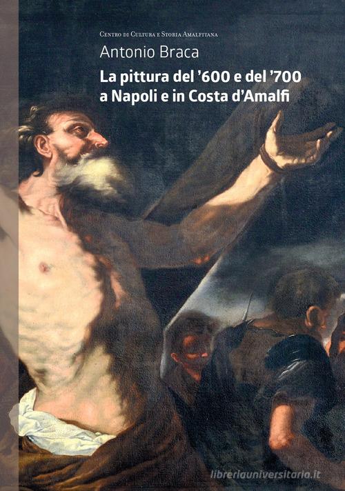 La pittura del '600 e del '700 a Napoli e in Costa d'Amalfi di Antonio Braca edito da Centro di Cultura e Storia Amalfitana