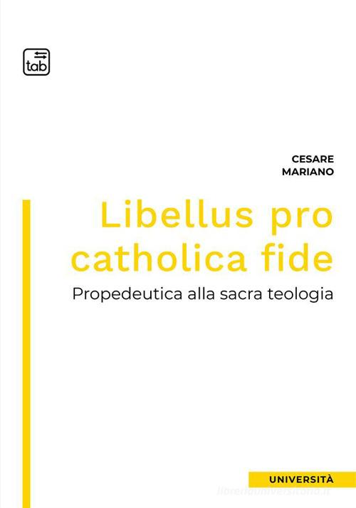 Libellus pro catholica fide. Propedeutica alla sacra teologia di Cesare Mariano edito da tab edizioni