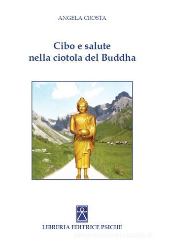 Cibo e salute nella ciotola del Buddha di Angela Crosta edito da Psiche
