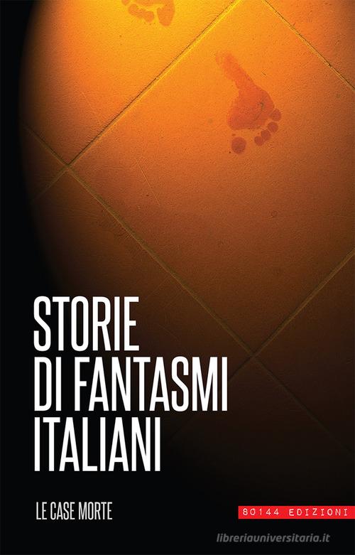 Storie di fantasmi italiani. Le case morte edito da 80144 Edizioni