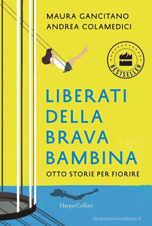 Liberati della brava bambina. Otto storie per fiorire di Maura Gancitano, Andrea Colamedici edito da HarperCollins Italia