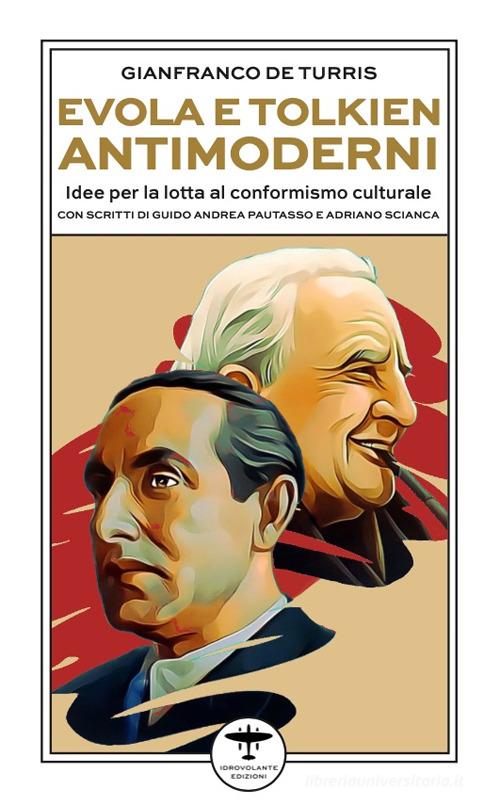Evola e Tolkien antimoderni. Idee per la lotta al conformismo culturale di Gianfranco De Turris edito da Idrovolante Edizioni