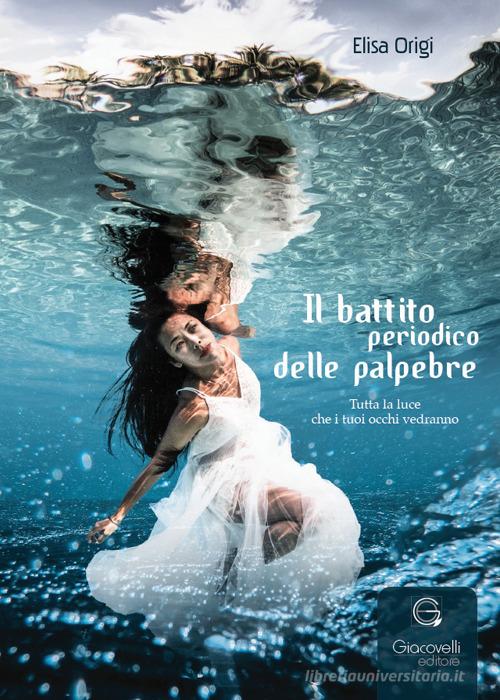 Libro Il battito periodico delle palpebre. Tutta la luce che i tuoi occhi vedranno di Elisa Origi di Giacovelli Editore