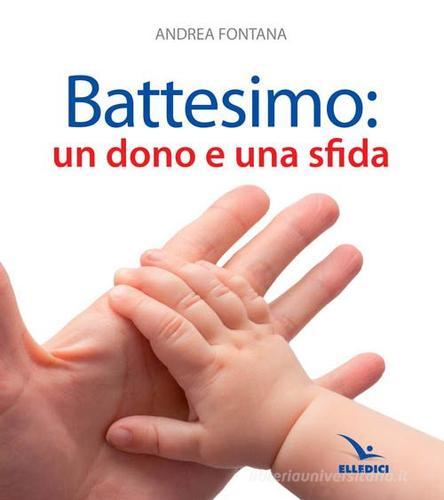 Battesimo: un dono e una sfida di Andrea Fontana edito da Editrice Elledici