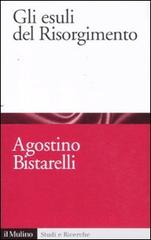 Gli esuli del Risorgimento di Agostino Bistarelli edito da Il Mulino