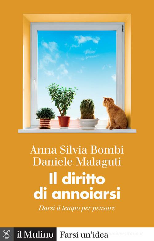 Il diritto di annoiarsi. Darsi il tempo per pensare di Anna Silvia Bombi, Daniele Malaguti edito da Il Mulino