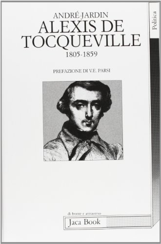 Alexis de Tocqueville (1805-1859) di André Jardin edito da Jaca Book