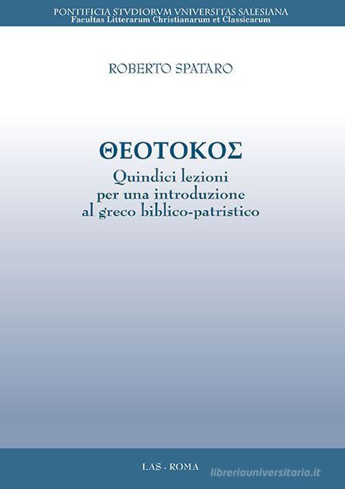 Theotokos. Quindici lezioni per una introduzione al greco biblico-patristico di Roberto Spataro edito da LAS