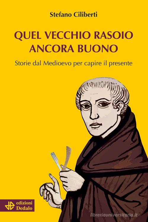 Quel vecchio rasoio ancora buono. Storie dal Medioevo per capire il presente di Stefano Ciliberti edito da edizioni Dedalo