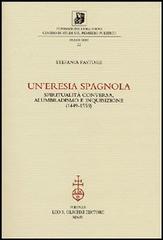 Un' eresia spagnola. Spiritualità conversa, alumbradismo e Inquisizione (1449-1559) di Stefania Pastore edito da Olschki