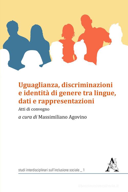 Uguaglianza, discriminazioni e identità di genere tra lingue, dati e rappresentazioni. Atti di convegno di Massimiliano Agovino edito da Aracne