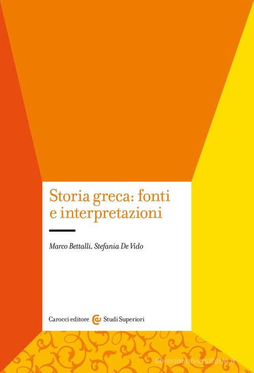 Storia greca: fonti e interpretazioni di Marco Bettalli, Stefania De Vido edito da Carocci