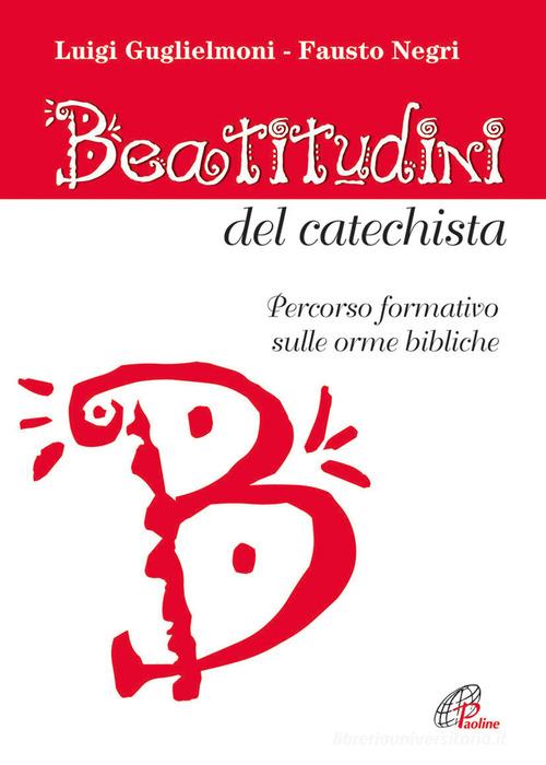 Beatitudini del catechista. Percorso formativo sulle orme bibliche di Luigi Guglielmoni, Fausto Negri edito da Paoline Editoriale Libri