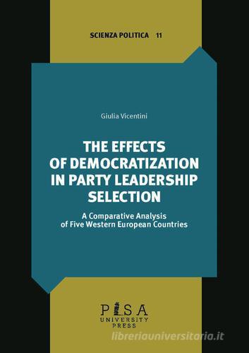 The effects of democratization in party leadership selection. A comparative analysis of five Western European Countries di Giulia Vicentini edito da Pisa University Press