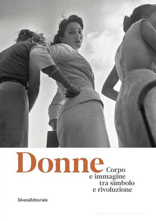 Donne. Corpo e immagine tra simbolo e rivoluzione. Catalogo della mostra (Roma, 24 gennaio-13 ottobre 2019). Ediz. illustrata edito da Silvana