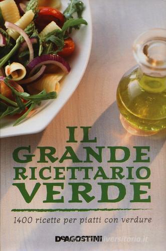 Il grande ricettario verde. 1400 ricette per piatti con verdure edito da De Agostini